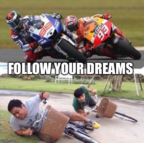 Nothing is impossible | FOLLOW YOUR DREAMS | image tagged in superbike | made w/ Imgflip meme maker