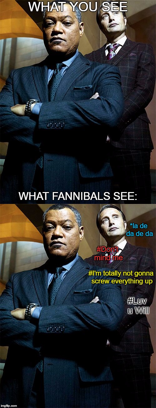 WHAT YOU SEE; WHAT FANNIBALS SEE:; *la de da de da; #Don't mind me; #I'm totally not gonna screw everything up; #Luv u Will | made w/ Imgflip meme maker