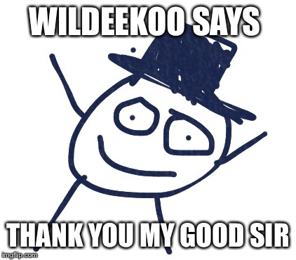 WILDEEKOO  | WILDEEKOO SAYS; THANK YOU MY GOOD SIR | image tagged in wildeekoo | made w/ Imgflip meme maker