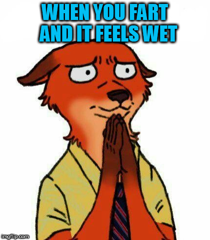WHEN YOU FART  AND IT FEELS WET | image tagged in fart,shart,wet,shit,farting,farted | made w/ Imgflip meme maker