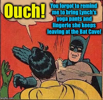 Batman Slapping Robin Meme | Ouch! You forgot to remind me to bring Lynch's yoga pants and lingerie she keeps leaving at the Bat Cave! | image tagged in memes,batman slapping robin | made w/ Imgflip meme maker