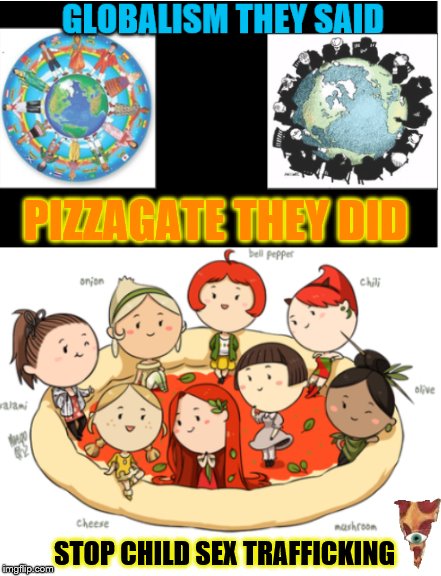 Pedo Globalism is Pizzagate | PIZZAGATE THEY DID; STOP CHILD SEX TRAFFICKING | image tagged in pizzagate,george soros,open borders,slavery | made w/ Imgflip meme maker