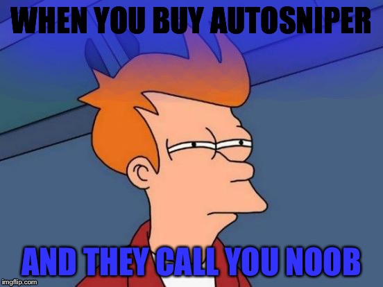 Futurama Fry | WHEN YOU BUY AUTOSNIPER; AND THEY CALL YOU NOOB | image tagged in memes,futurama fry | made w/ Imgflip meme maker