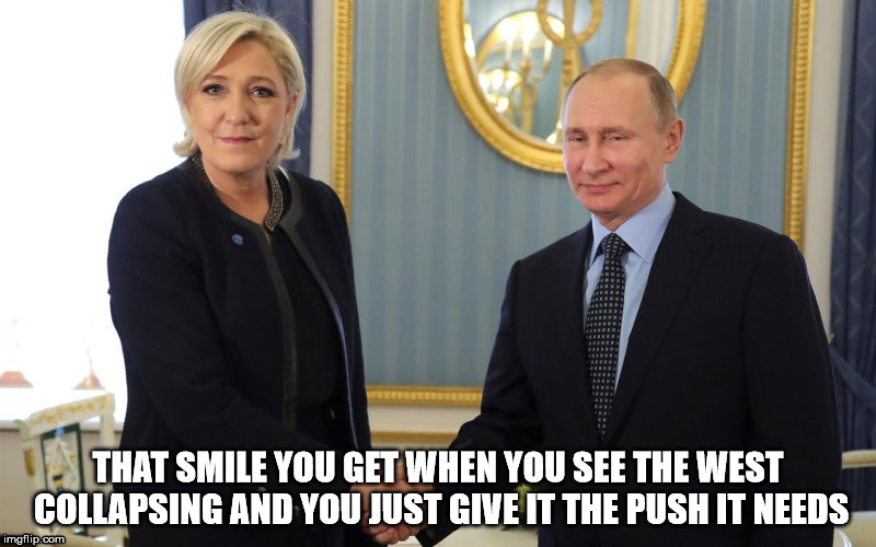 Look at him ! So cute | THAT SMILE YOU GET WHEN YOU SEE THE WEST COLLAPSING AND YOU JUST GIVE IT THE PUSH IT NEEDS | image tagged in putin,marine le pen | made w/ Imgflip meme maker