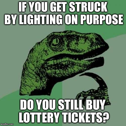 Philosoraptor Meme | IF YOU GET STRUCK BY LIGHTING ON PURPOSE; DO YOU STILL BUY LOTTERY TICKETS? | image tagged in memes,philosoraptor | made w/ Imgflip meme maker