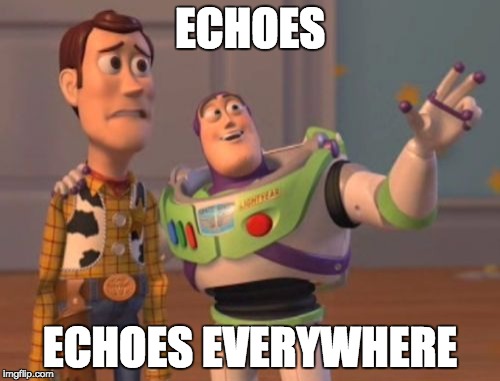 X, X Everywhere | ECHOES; ECHOES EVERYWHERE | image tagged in memes,x x everywhere | made w/ Imgflip meme maker
