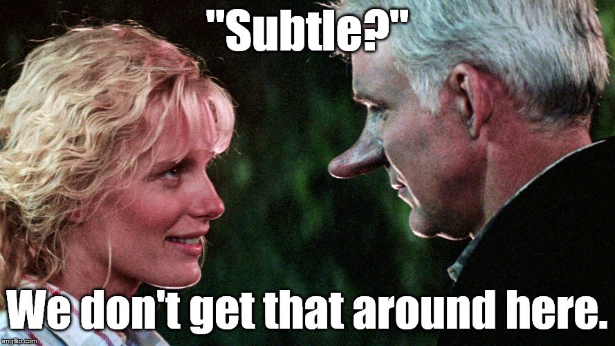 "Subtle?" We don't get that around here. | image tagged in martin  hannah,roxanne '87 | made w/ Imgflip meme maker