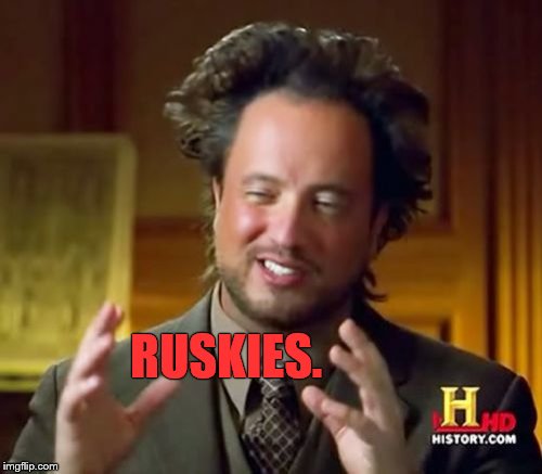 Ancient Aliens Meme | RUSKIES. | image tagged in memes,ancient aliens | made w/ Imgflip meme maker