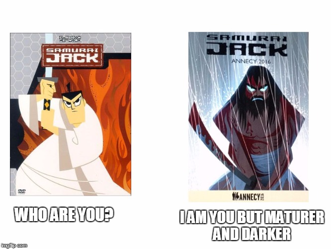 Who are you i am you but...samurai jack edition  | I AM YOU BUT MATURER AND DARKER; WHO ARE YOU? | image tagged in samurai jack,adult swim,reboot,revival,final season | made w/ Imgflip meme maker