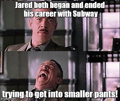 spiderman laugh 2 | Jared both began and ended his career with Subway trying to get into smaller pants! | image tagged in spiderman laugh 2 | made w/ Imgflip meme maker
