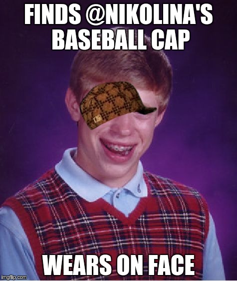 Bad Luck Brian Meme | FINDS @NIKOLINA'S BASEBALL CAP; WEARS ON FACE | image tagged in memes,bad luck brian,scumbag | made w/ Imgflip meme maker