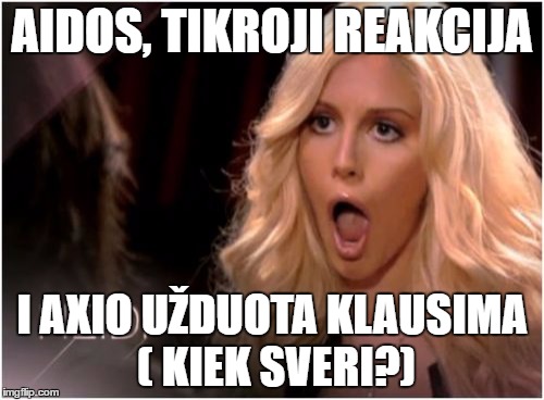 So Much Drama Meme | AIDOS, TIKROJI REAKCIJA; I AXIO UŽDUOTA KLAUSIMA ( KIEK SVERI?) | image tagged in memes,so much drama | made w/ Imgflip meme maker