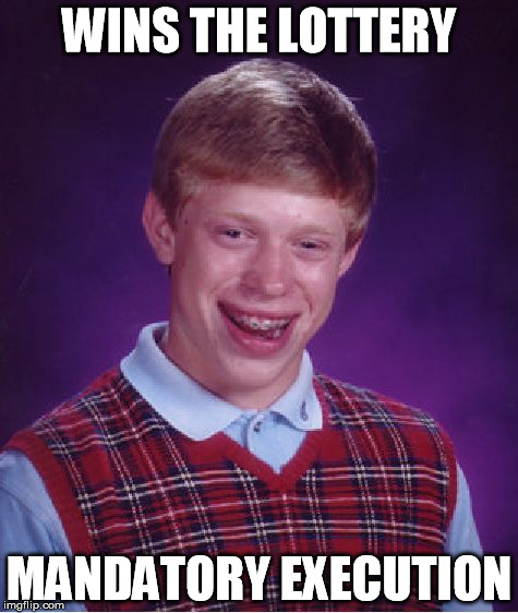 Bad Luck Brian Meme | WINS THE LOTTERY; MANDATORY EXECUTION | image tagged in memes,bad luck brian | made w/ Imgflip meme maker