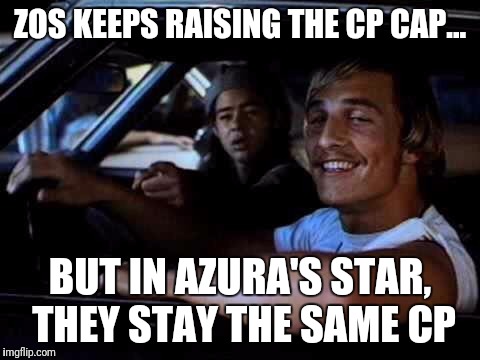 Dazed and confused | ZOS KEEPS RAISING THE CP CAP... BUT IN AZURA'S STAR, THEY STAY THE SAME CP | image tagged in dazed and confused | made w/ Imgflip meme maker