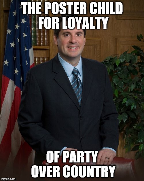 Devin Nunes official | THE POSTER CHILD FOR LOYALTY; OF PARTY OVER COUNTRY | image tagged in devin nunes official | made w/ Imgflip meme maker