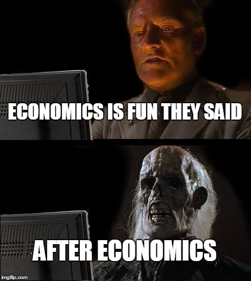 I'll Just Wait Here Meme | ECONOMICS IS FUN THEY SAID; AFTER ECONOMICS | image tagged in memes,ill just wait here | made w/ Imgflip meme maker