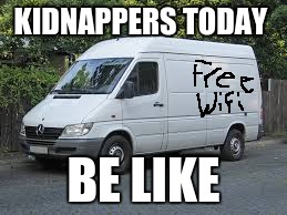 Free Wifi | KIDNAPPERS TODAY; BE LIKE | image tagged in wifi | made w/ Imgflip meme maker