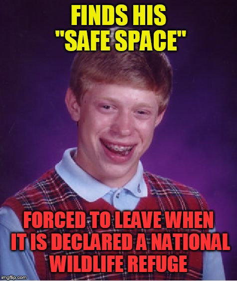 Bad Luck Brian Meme | FINDS HIS "SAFE SPACE"; FORCED TO LEAVE WHEN IT IS DECLARED A NATIONAL WILDLIFE REFUGE | image tagged in memes,bad luck brian | made w/ Imgflip meme maker