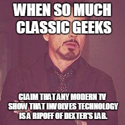 It isn't a ripoff. | WHEN SO MUCH CLASSIC GEEKS; CLAIM THAT ANY MODERN TV SHOW THAT INVOLVES TECHNOLOGY IS A RIPOFF OF DEXTER'S LAB. | image tagged in ironman eyeroll | made w/ Imgflip meme maker