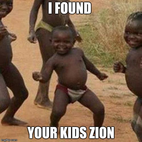 Third World Success Kid Meme | I FOUND; YOUR KIDS ZION | image tagged in memes,third world success kid | made w/ Imgflip meme maker
