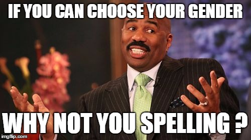 Steve Harvey Meme | IF YOU CAN CHOOSE YOUR GENDER WHY NOT YOU SPELLING ? | image tagged in memes,steve harvey | made w/ Imgflip meme maker