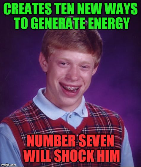Bad Luck Brian Meme | CREATES TEN NEW WAYS TO GENERATE ENERGY; NUMBER SEVEN WILL SHOCK HIM | image tagged in memes,bad luck brian | made w/ Imgflip meme maker