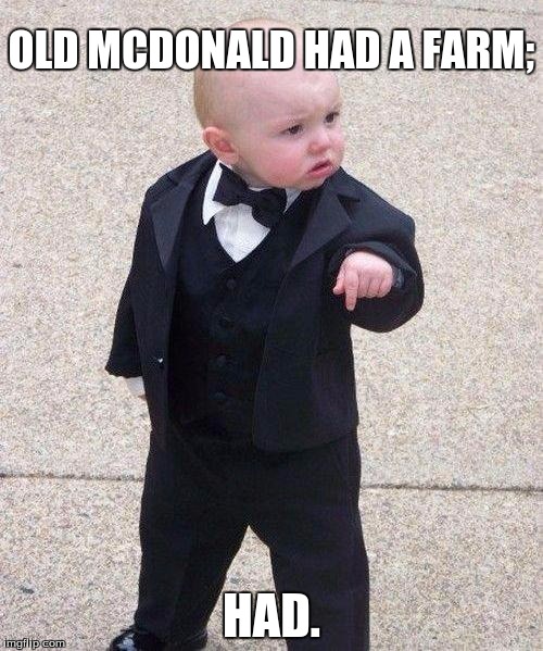 Godfather Baby |  OLD MCDONALD HAD A FARM;; HAD. | image tagged in godfather baby | made w/ Imgflip meme maker