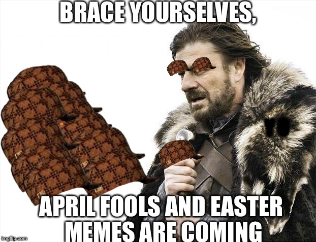 Happy Easter and April Fools! Try to find the three Easter Eggs(Not literally) | BRACE YOURSELVES, SUP U FOUND ME XD; . Y O; APRIL FOOLS AND EASTER MEMES ARE COMING | image tagged in memes,brace yourselves x is coming,scumbag | made w/ Imgflip meme maker