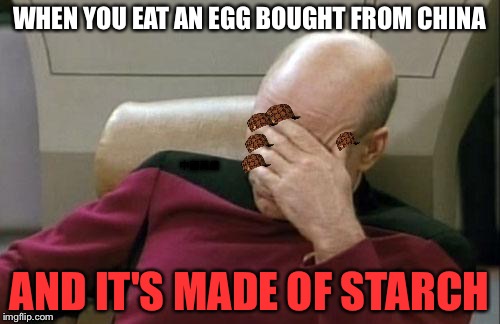 Happy Easter! Try Find The Easter Egg!(Not Literal Again) | WHEN YOU EAT AN EGG BOUGHT FROM CHINA; 中國萬歲; AND IT'S MADE OF STARCH | image tagged in memes,captain picard facepalm,scumbag,chinese food | made w/ Imgflip meme maker