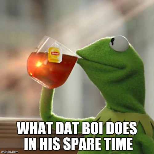 But That's None Of My Business Meme | WHAT DAT BOI DOES IN HIS SPARE TIME | image tagged in memes,but thats none of my business,kermit the frog | made w/ Imgflip meme maker