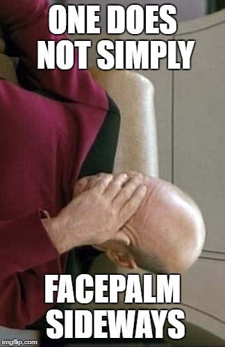 Captain Picard Facepalm Meme | ONE DOES NOT SIMPLY FACEPALM SIDEWAYS | image tagged in memes,captain picard facepalm | made w/ Imgflip meme maker