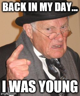 Back In My Day Meme | BACK IN MY DAY... I WAS YOUNG | image tagged in memes,back in my day | made w/ Imgflip meme maker