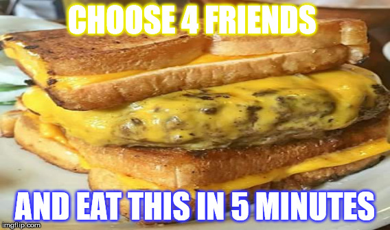 Monster Cheese Burger | CHOOSE 4 FRIENDS; AND EAT THIS IN 5 MINUTES | image tagged in cheeseburger | made w/ Imgflip meme maker
