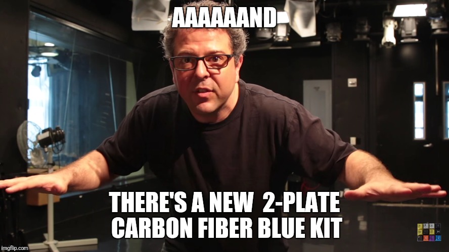 AAAAAAND; THERE'S A NEW  2-PLATE CARBON FIBER BLUE KIT | made w/ Imgflip meme maker