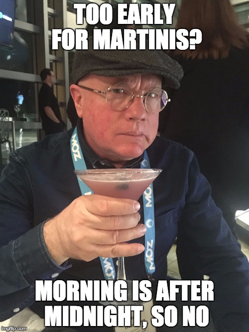 Skeptical Martini Guy | TOO EARLY FOR MARTINIS? MORNING IS AFTER MIDNIGHT, SO NO | image tagged in skeptical martini guy | made w/ Imgflip meme maker