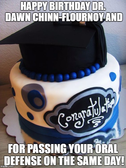 Congrats | HAPPY BIRTHDAY DR. DAWN CHINN-FLOURNOY AND; FOR PASSING YOUR ORAL DEFENSE ON THE SAME DAY! | image tagged in congrats | made w/ Imgflip meme maker