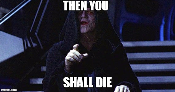 Emperor Palpatine | THEN YOU; SHALL DIE | image tagged in emperor palpatine | made w/ Imgflip meme maker