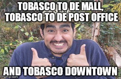 TOBASCO TO DE MALL, TOBASCO TO DE POST OFFICE AND TOBASCO DOWNTOWN | made w/ Imgflip meme maker