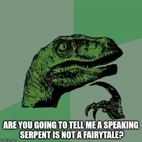 Philosoraptor | ARE YOU GOING TO TELL ME A SPEAKING SERPENT IS NOT A FAIRYTALE? | image tagged in memes,philosoraptor | made w/ Imgflip meme maker