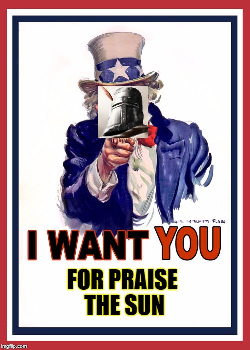 I want You | FOR PRAISE THE SUN | image tagged in i want you | made w/ Imgflip meme maker
