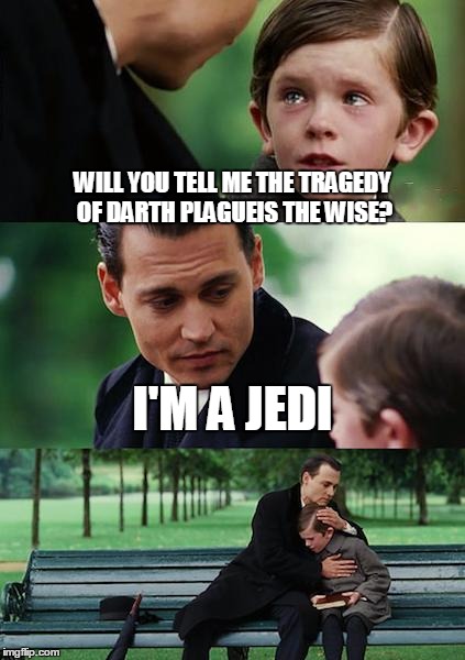 Finding Neverland | WILL YOU TELL ME THE TRAGEDY OF DARTH PLAGUEIS THE WISE? I'M A JEDI | image tagged in memes,finding neverland | made w/ Imgflip meme maker