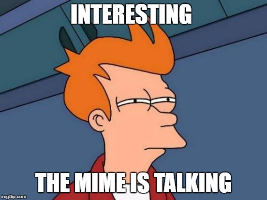Futurama Fry Meme | INTERESTING THE MIME IS TALKING | image tagged in memes,futurama fry | made w/ Imgflip meme maker