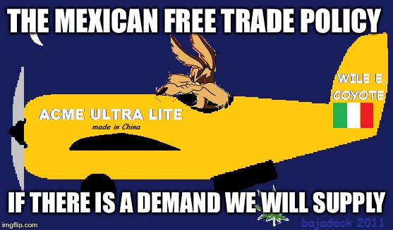 THE MEXICAN FREE TRADE POLICY IF THERE IS A DEMAND WE WILL SUPPLY | made w/ Imgflip meme maker
