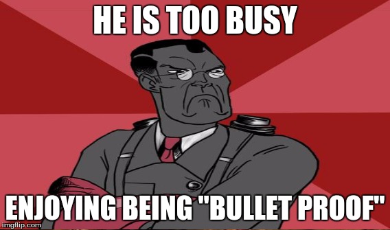 HE IS TOO BUSY ENJOYING BEING "BULLET PROOF" | made w/ Imgflip meme maker