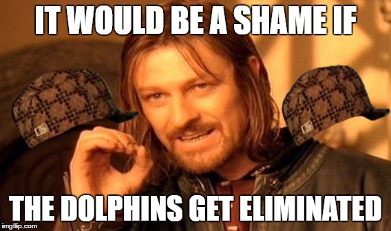 One Does Not Simply Meme | IT WOULD BE A SHAME IF; THE DOLPHINS GET ELIMINATED | image tagged in memes,one does not simply,scumbag | made w/ Imgflip meme maker