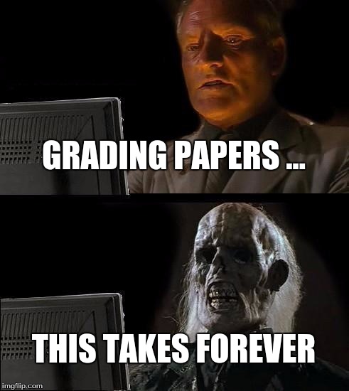 I'll Just Wait Here Meme | GRADING PAPERS ... THIS TAKES FOREVER | image tagged in memes,ill just wait here | made w/ Imgflip meme maker