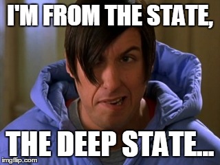 I'M FROM THE STATE, THE DEEP STATE... | image tagged in deep | made w/ Imgflip meme maker