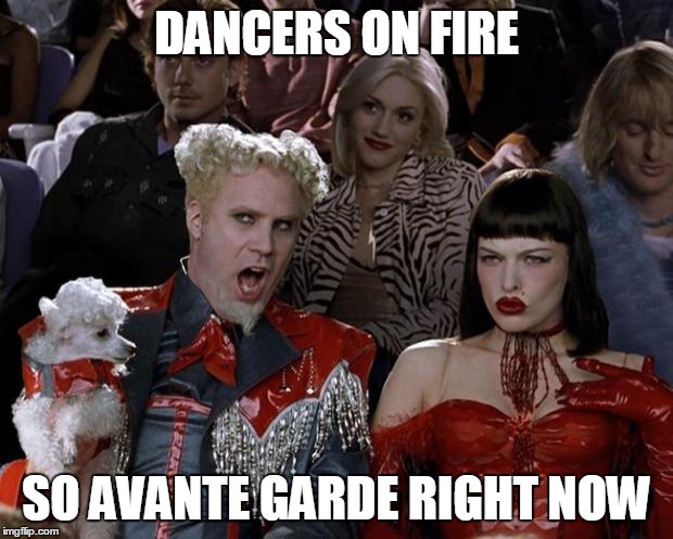 Mugatu So Hot Right Now Meme | DANCERS ON FIRE SO AVANTE GARDE RIGHT NOW | image tagged in memes,mugatu so hot right now | made w/ Imgflip meme maker