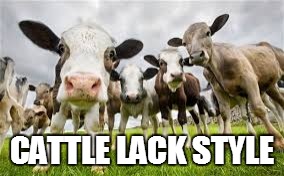 CATTLE LACK STYLE | made w/ Imgflip meme maker