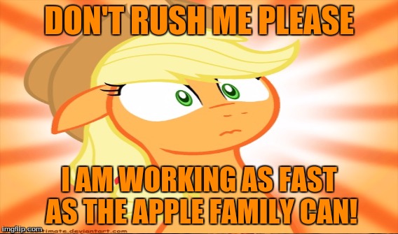 DON'T RUSH ME PLEASE I AM WORKING AS FAST AS THE APPLE FAMILY CAN! | made w/ Imgflip meme maker